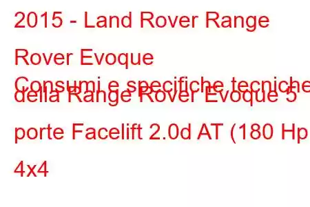 2015 - Land Rover Range Rover Evoque
Consumi e specifiche tecniche della Range Rover Evoque 5 porte Facelift 2.0d AT (180 Hp) 4x4