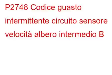 P2748 Codice guasto intermittente circuito sensore velocità albero intermedio B