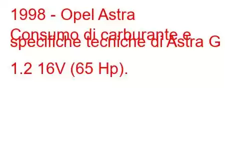 1998 - Opel Astra
Consumo di carburante e specifiche tecniche di Astra G 1.2 16V (65 Hp).