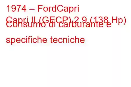 1974 – FordCapri
Capri II (GECP) 2.9 (138 Hp) Consumo di carburante e specifiche tecniche