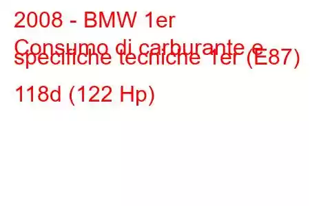 2008 - BMW 1er
Consumo di carburante e specifiche tecniche 1er (E87) 118d (122 Hp)