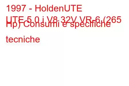 1997 - HoldenUTE
UTE 5.0 i V8 32V VR-6 (265 Hp) Consumi e specifiche tecniche