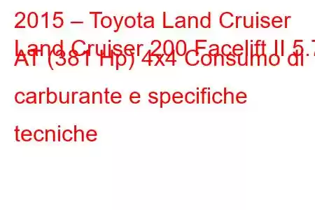 2015 – Toyota Land Cruiser
Land Cruiser 200 Facelift II 5.7 AT (381 Hp) 4x4 Consumo di carburante e specifiche tecniche