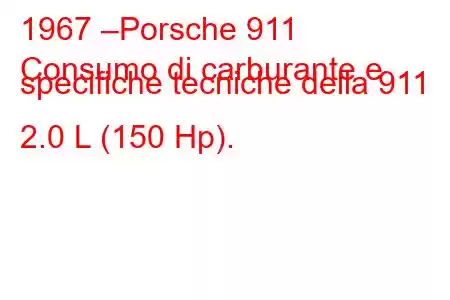 1967 –Porsche 911
Consumo di carburante e specifiche tecniche della 911 2.0 L (150 Hp).