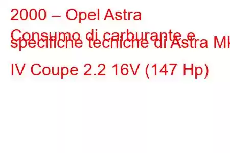 2000 – Opel Astra
Consumo di carburante e specifiche tecniche di Astra Mk IV Coupe 2.2 16V (147 Hp)