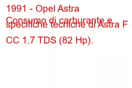 1991 - Opel Astra
Consumo di carburante e specifiche tecniche di Astra F CC 1.7 TDS (82 Hp).