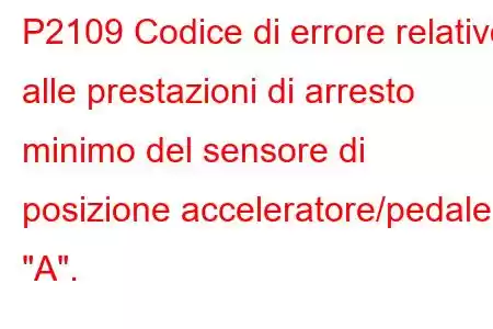 P2109 Codice di errore relativo alle prestazioni di arresto minimo del sensore di posizione acceleratore/pedale 