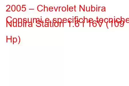 2005 – Chevrolet Nubira
Consumi e specifiche tecniche Nubira Station 1.6 i 16V (109 Hp)