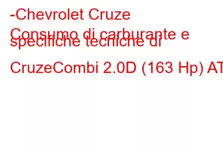 -Chevrolet Cruze
Consumo di carburante e specifiche tecniche di CruzeCombi 2.0D (163 Hp) AT