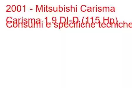 2001 - Mitsubishi Carisma
Carisma 1.9 DI-D (115 Hp) Consumi e specifiche tecniche