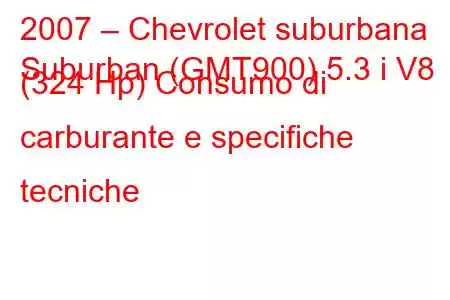 2007 – Chevrolet suburbana
Suburban (GMT900) 5.3 i V8 (324 Hp) Consumo di carburante e specifiche tecniche