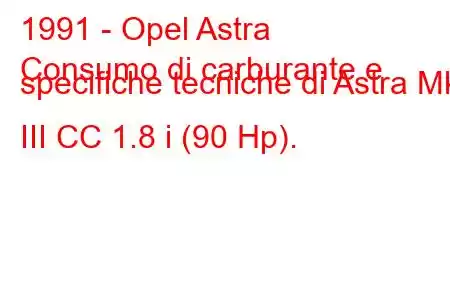 1991 - Opel Astra
Consumo di carburante e specifiche tecniche di Astra Mk III CC 1.8 i (90 Hp).