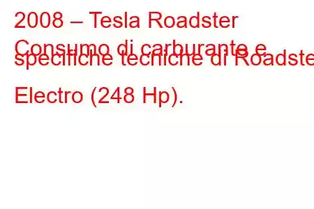 2008 – Tesla Roadster
Consumo di carburante e specifiche tecniche di Roadster Electro (248 Hp).