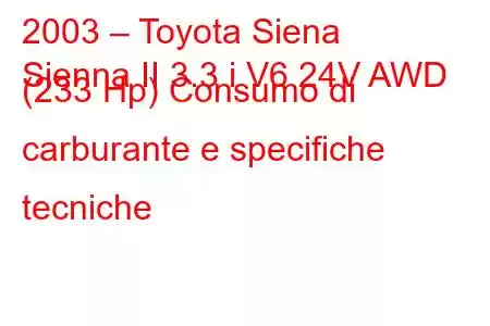 2003 – Toyota Siena
Sienna II 3.3 i V6 24V AWD (233 Hp) Consumo di carburante e specifiche tecniche