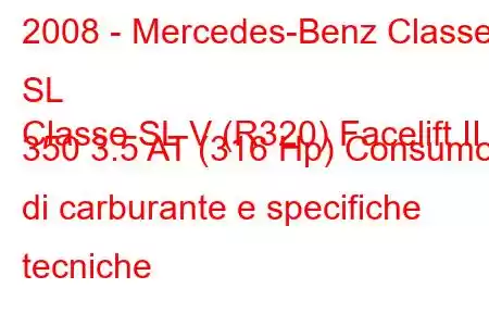 2008 - Mercedes-Benz Classe SL
Classe SL V (R320) Facelift II 350 3.5 AT (316 Hp) Consumo di carburante e specifiche tecniche