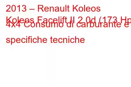 2013 – Renault Koleos
Koleos Facelift II 2.0d (173 Hp) 4x4 Consumo di carburante e specifiche tecniche