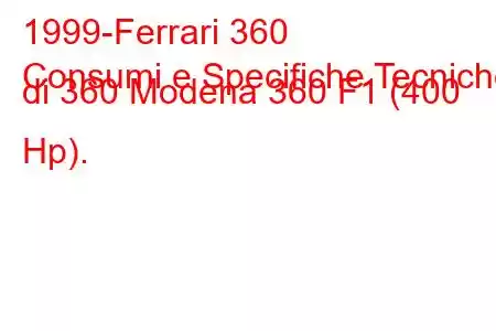 1999-Ferrari 360
Consumi e Specifiche Tecniche di 360 Modena 360 F1 (400 Hp).