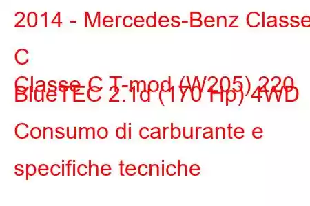 2014 - Mercedes-Benz Classe C
Classe C T-mod (W205) 220 BlueTEC 2.1d (170 Hp) 4WD Consumo di carburante e specifiche tecniche