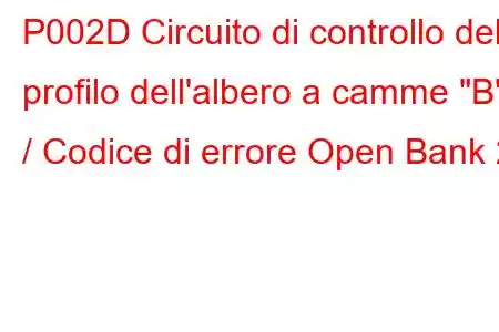 P002D Circuito di controllo del profilo dell'albero a camme 