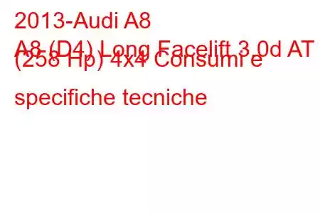 2013-Audi A8
A8 (D4) Long Facelift 3.0d AT (258 Hp) 4x4 Consumi e specifiche tecniche