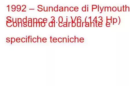 1992 – Sundance di Plymouth
Sundance 3.0 i V6 (143 Hp) Consumo di carburante e specifiche tecniche