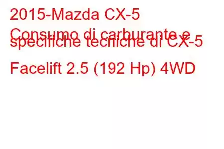 2015-Mazda CX-5
Consumo di carburante e specifiche tecniche di CX-5 Facelift 2.5 (192 Hp) 4WD