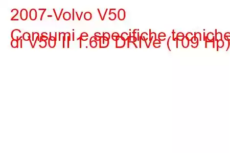 2007-Volvo V50
Consumi e specifiche tecniche di V50 II 1.6D DRIVe (109 Hp)