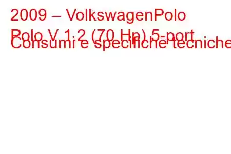 2009 – VolkswagenPolo
Polo V 1.2 (70 Hp) 5-port Consumi e specifiche tecniche