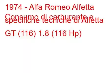 1974 - Alfa Romeo Alfetta
Consumo di carburante e specifiche tecniche di Alfetta GT (116) 1.8 (116 Hp)