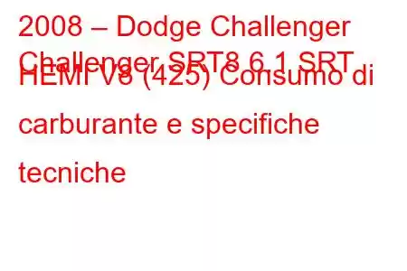 2008 – Dodge Challenger
Challenger SRT8 6.1 SRT HEMI V8 (425) Consumo di carburante e specifiche tecniche