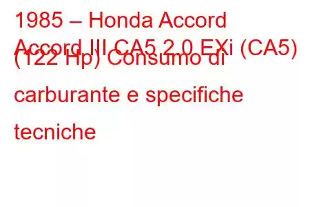 1985 – Honda Accord
Accord III CA5 2.0 EXi (CA5) (122 Hp) Consumo di carburante e specifiche tecniche