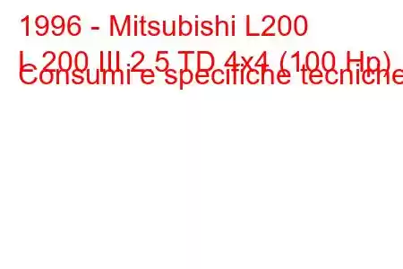 1996 - Mitsubishi L200
L 200 III 2.5 TD 4x4 (100 Hp) Consumi e specifiche tecniche