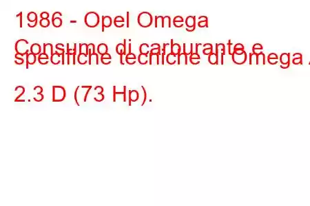 1986 - Opel Omega
Consumo di carburante e specifiche tecniche di Omega A 2.3 D (73 Hp).