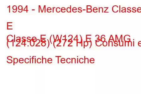 1994 - Mercedes-Benz Classe E
Classe E (W124) E 36 AMG (124.028) (272 Hp) Consumi e Specifiche Tecniche