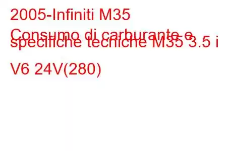 2005-Infiniti M35
Consumo di carburante e specifiche tecniche M35 3.5 i V6 24V(280)