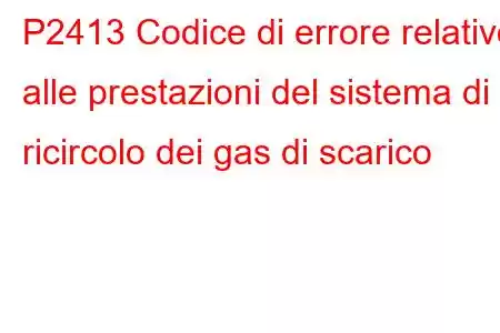 P2413 Codice di errore relativo alle prestazioni del sistema di ricircolo dei gas di scarico