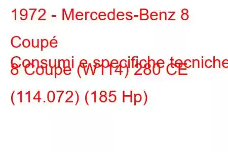 1972 - Mercedes-Benz 8 Coupé
Consumi e specifiche tecniche 8 Coupe (W114) 280 CE (114.072) (185 Hp)