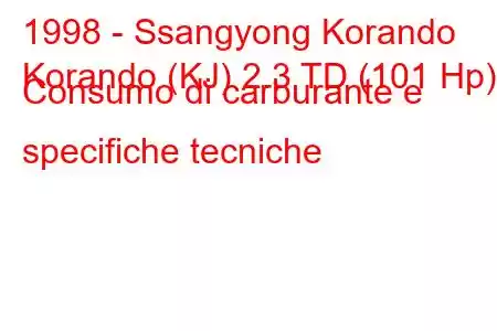 1998 - Ssangyong Korando
Korando (KJ) 2.3 TD (101 Hp) Consumo di carburante e specifiche tecniche