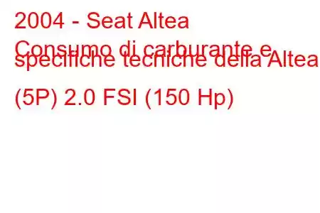 2004 - Seat Altea
Consumo di carburante e specifiche tecniche della Altea (5P) 2.0 FSI (150 Hp)