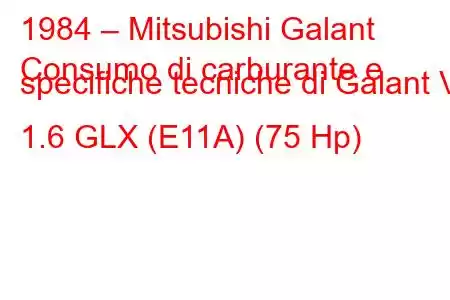 1984 – Mitsubishi Galant
Consumo di carburante e specifiche tecniche di Galant V 1.6 GLX (E11A) (75 Hp)