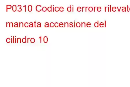 P0310 Codice di errore rilevato mancata accensione del cilindro 10