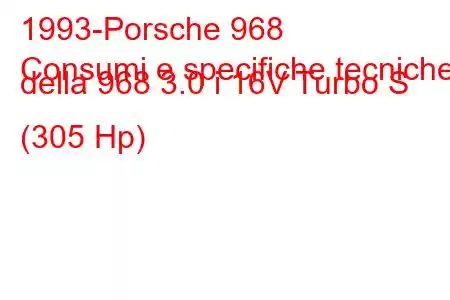 1993-Porsche 968
Consumi e specifiche tecniche della 968 3.0 i 16V Turbo S (305 Hp)