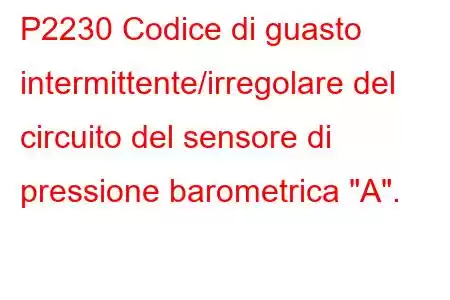 P2230 Codice di guasto intermittente/irregolare del circuito del sensore di pressione barometrica 