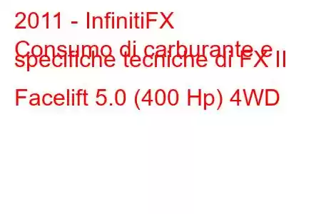 2011 - InfinitiFX
Consumo di carburante e specifiche tecniche di FX II Facelift 5.0 (400 Hp) 4WD