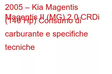 2005 – Kia Magentis
Magentis II (MG) 2.0 CRDi (140 Hp) Consumo di carburante e specifiche tecniche