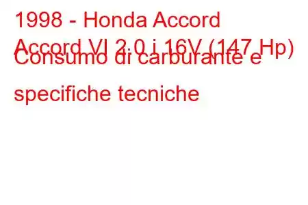 1998 - Honda Accord
Accord VI 2.0 i 16V (147 Hp) Consumo di carburante e specifiche tecniche