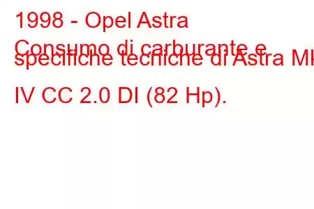 1998 - Opel Astra
Consumo di carburante e specifiche tecniche di Astra Mk IV CC 2.0 DI (82 Hp).