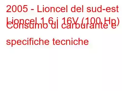 2005 - Lioncel del sud-est
Lioncel 1.6 i 16V (100 Hp) Consumo di carburante e specifiche tecniche