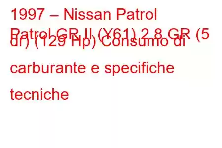 1997 – Nissan Patrol
Patrol GR II (Y61) 2.8 GR (5 dr) (129 Hp) Consumo di carburante e specifiche tecniche