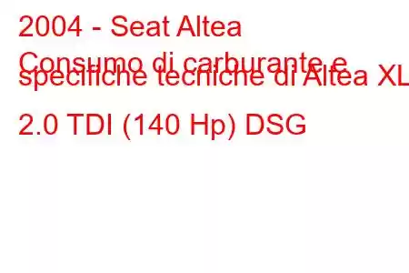 2004 - Seat Altea
Consumo di carburante e specifiche tecniche di Altea XL 2.0 TDI (140 Hp) DSG